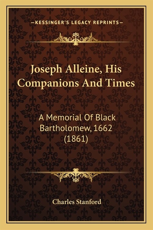 Joseph Alleine, His Companions And Times: A Memorial Of Black Bartholomew, 1662 (1861) (Paperback)