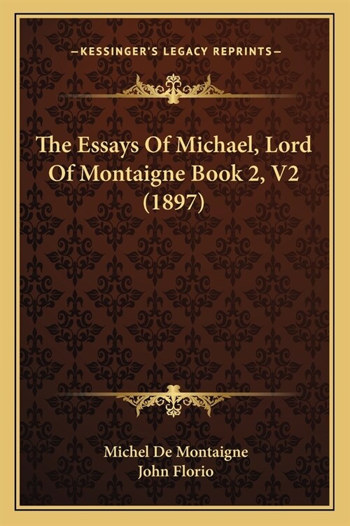 The Essays Of Michael, Lord Of Montaigne Book 2, V2 (1897) (Paperback)