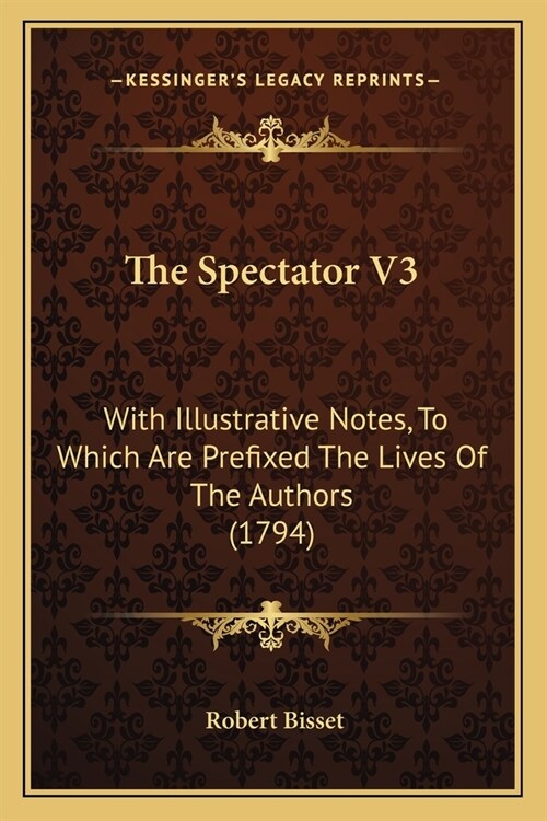 The Spectator V3: With Illustrative Notes, To Which Are Prefixed The Lives Of The Authors (1794) (Paperback)