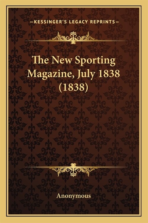 The New Sporting Magazine, July 1838 (1838) (Paperback)