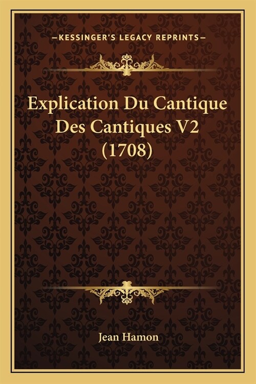 Explication Du Cantique Des Cantiques V2 (1708) (Paperback)