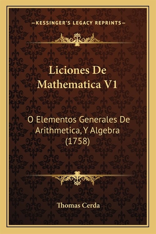 Liciones De Mathematica V1: O Elementos Generales De Arithmetica, Y Algebra (1758) (Paperback)