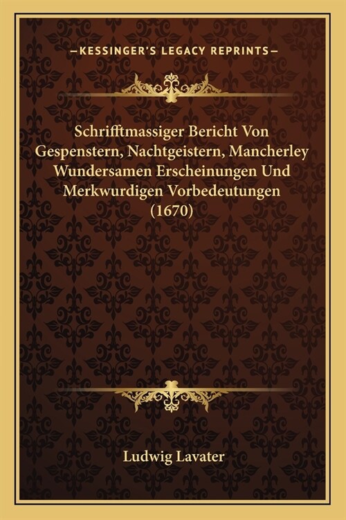 Schrifftmassiger Bericht Von Gespenstern, Nachtgeistern, Mancherley Wundersamen Erscheinungen Und Merkwurdigen Vorbedeutungen (1670) (Paperback)