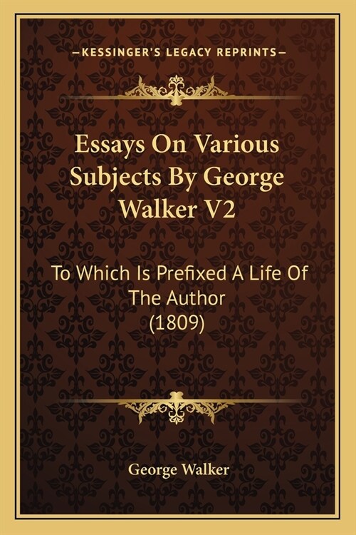 Essays On Various Subjects By George Walker V2: To Which Is Prefixed A Life Of The Author (1809) (Paperback)