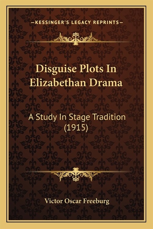 Disguise Plots In Elizabethan Drama: A Study In Stage Tradition (1915) (Paperback)
