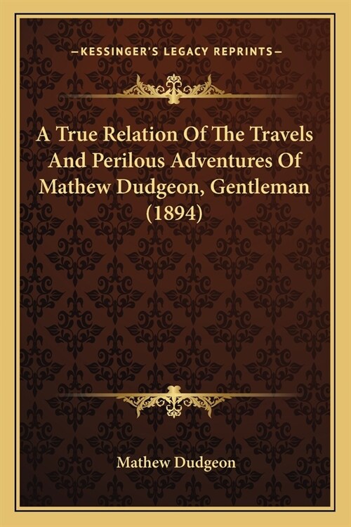 A True Relation Of The Travels And Perilous Adventures Of Mathew Dudgeon, Gentleman (1894) (Paperback)