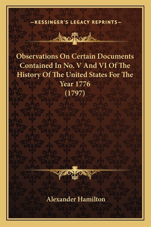 Observations On Certain Documents Contained In No. V And VI Of The History Of The United States For The Year 1776 (1797) (Paperback)