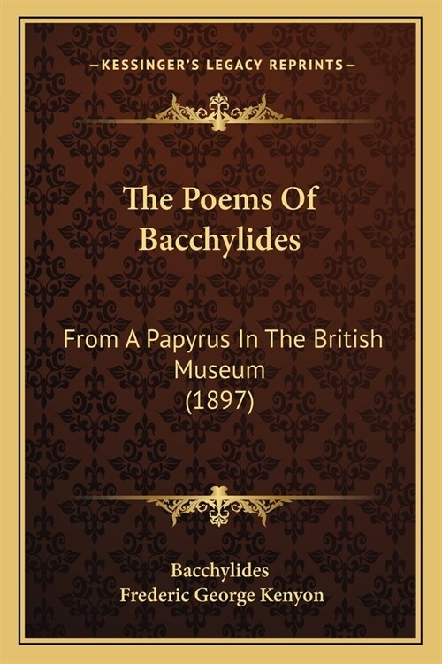 The Poems Of Bacchylides: From A Papyrus In The British Museum (1897) (Paperback)