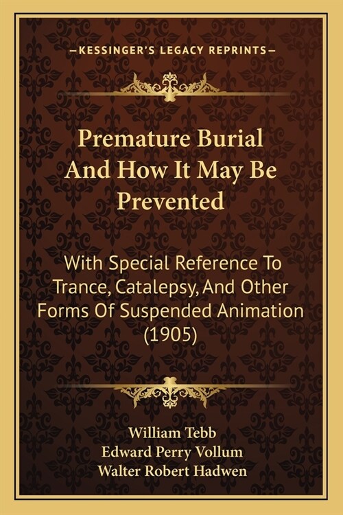 Premature Burial And How It May Be Prevented: With Special Reference To Trance, Catalepsy, And Other Forms Of Suspended Animation (1905) (Paperback)