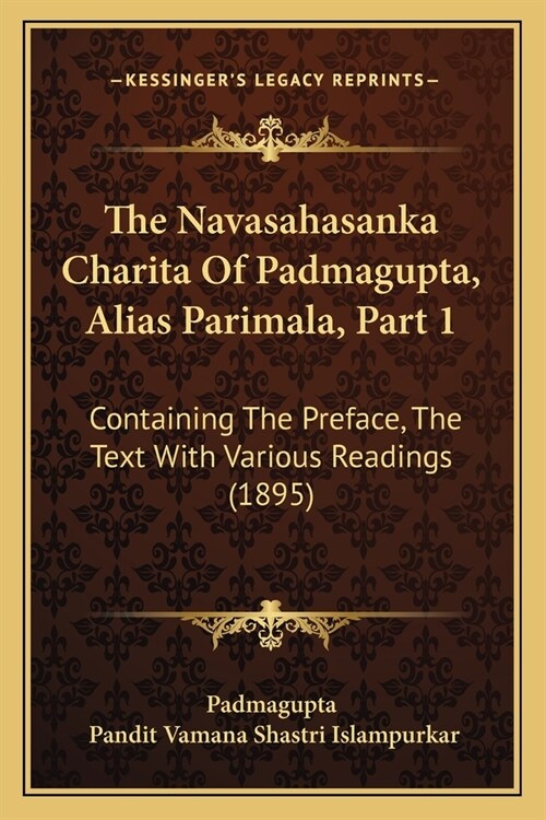 The Navasahasanka Charita Of Padmagupta, Alias Parimala, Part 1: Containing The Preface, The Text With Various Readings (1895) (Paperback)