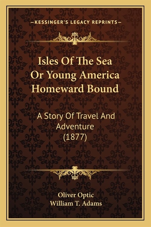 Isles Of The Sea Or Young America Homeward Bound: A Story Of Travel And Adventure (1877) (Paperback)