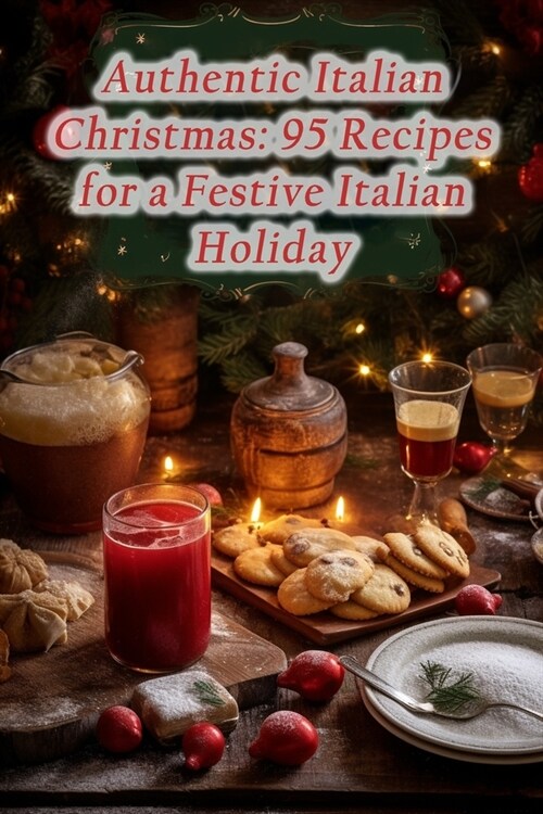 Authentic Italian Christmas: 95 Recipes for a Festive Italian Holiday (Paperback)