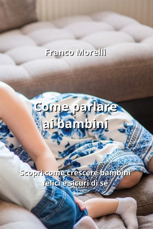 Come parlare ai bambini: Scopri come crescere bambini felici e sicuri di s? (Paperback)