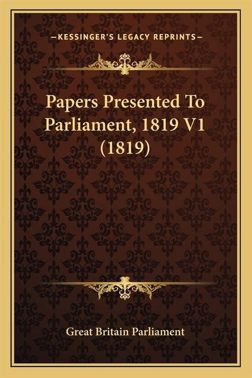Papers Presented To Parliament, 1819 V1 (1819) (Paperback)
