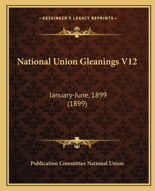 National Union Gleanings V12: January-June, 1899 (1899) (Paperback)