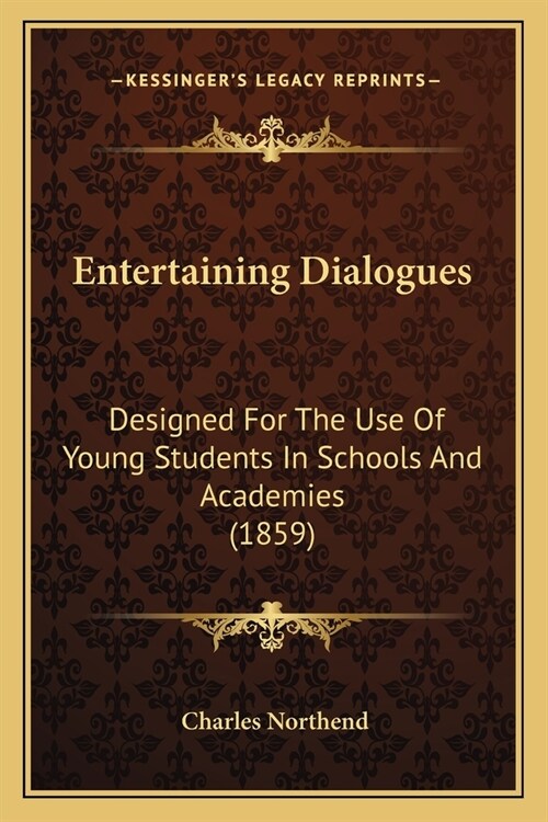 Entertaining Dialogues: Designed For The Use Of Young Students In Schools And Academies (1859) (Paperback)