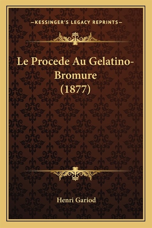 Le Procede Au Gelatino-Bromure (1877) (Paperback)