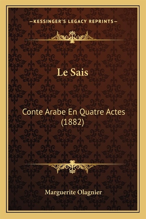 Le Sais: Conte Arabe En Quatre Actes (1882) (Paperback)