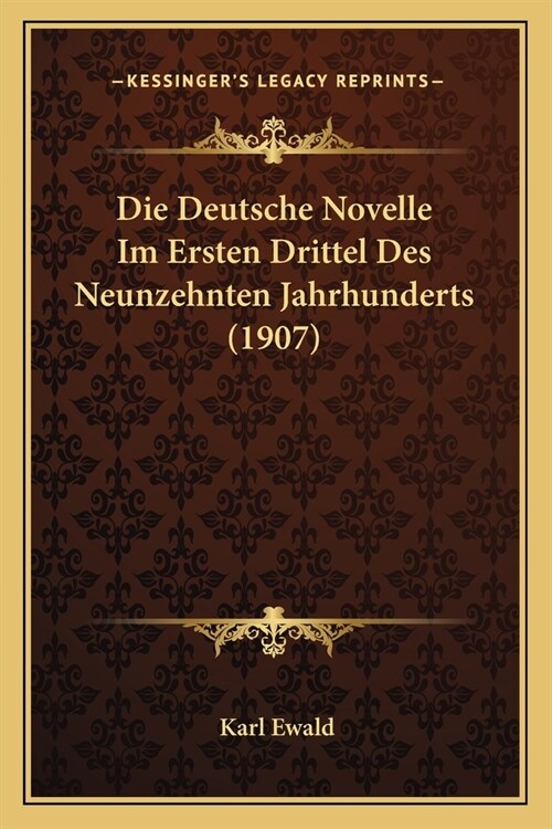 Die Deutsche Novelle Im Ersten Drittel Des Neunzehnten Jahrhunderts (1907) (Paperback)