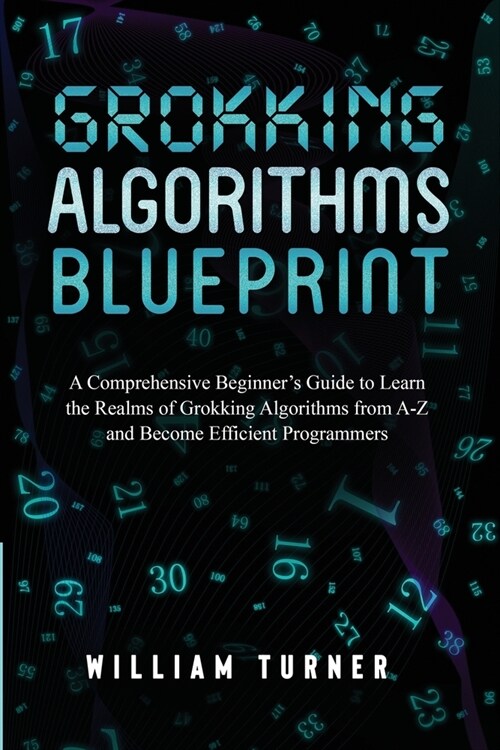 Grokking Algorithm Blueprint: A Comprehensive Beginners Guide to Learn the Realms of Grokking Algorithms from A-Z and Become Efficient Programmers (Paperback)