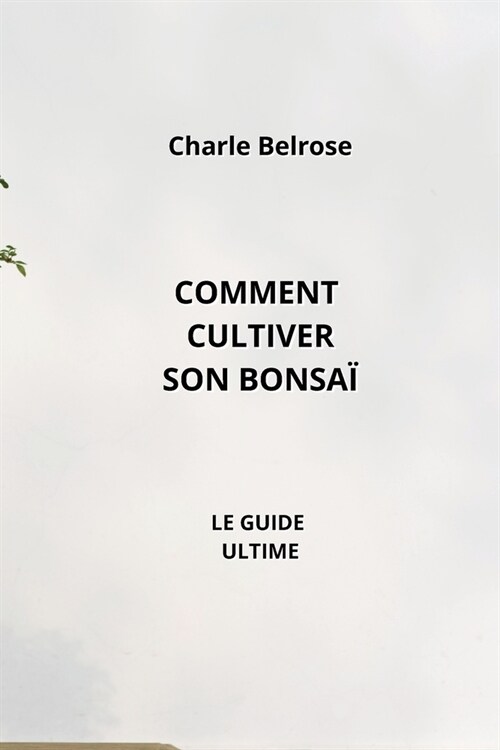 Comment Cultiver Son Bonsa? Le Guide Ultime (Paperback)