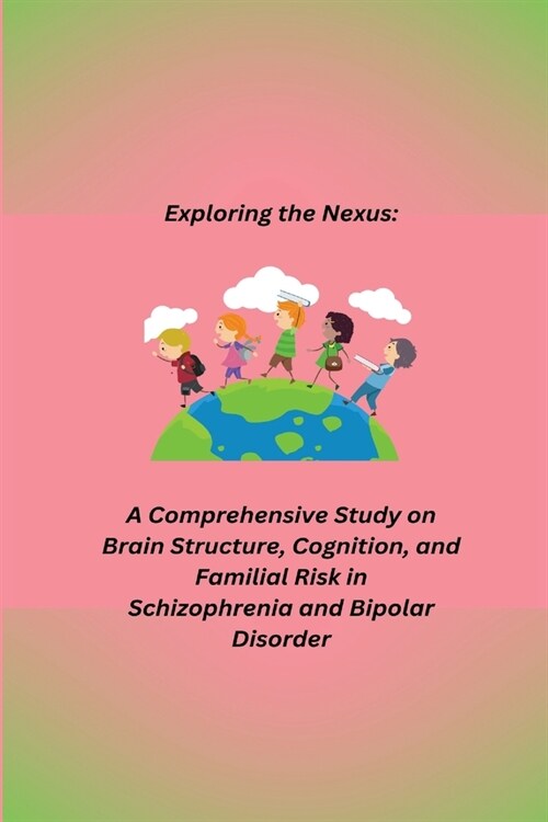 A Comprehensive Study on Brain Structure, Cognition, and Familial Risk in Schizophrenia and Bipolar Disorder (Paperback)