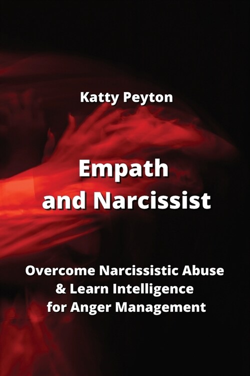 Empath and Narcissist: Overcome Narcissistic Abuse & Learn Intelligence for Anger Management (Paperback)