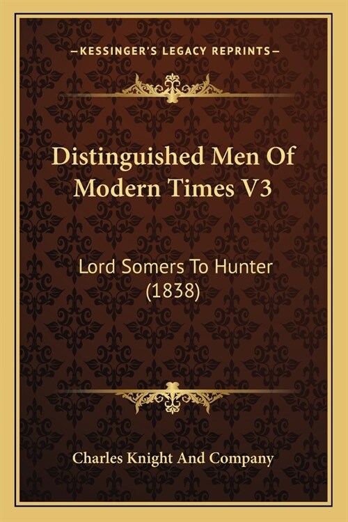 Distinguished Men Of Modern Times V3: Lord Somers To Hunter (1838) (Paperback)