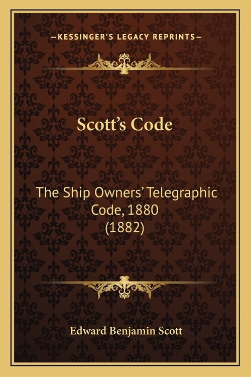 Scotts Code: The Ship Owners Telegraphic Code, 1880 (1882) (Paperback)