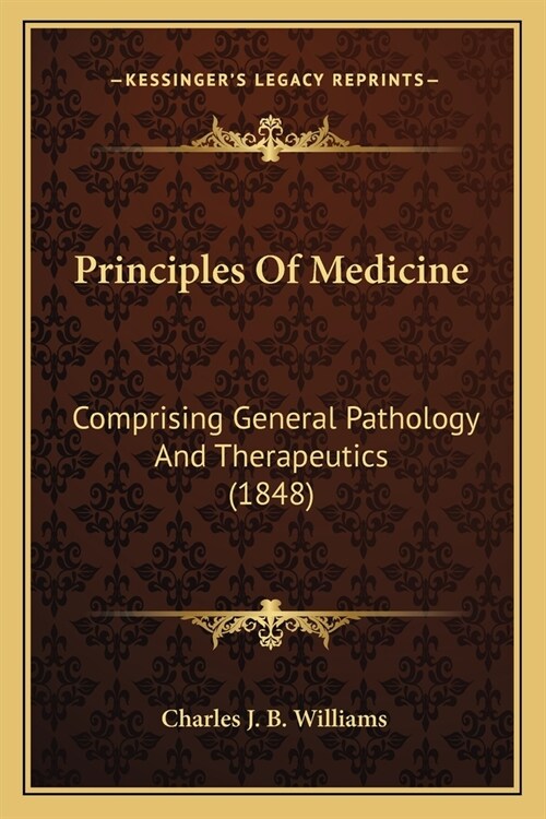 Principles Of Medicine: Comprising General Pathology And Therapeutics (1848) (Paperback)