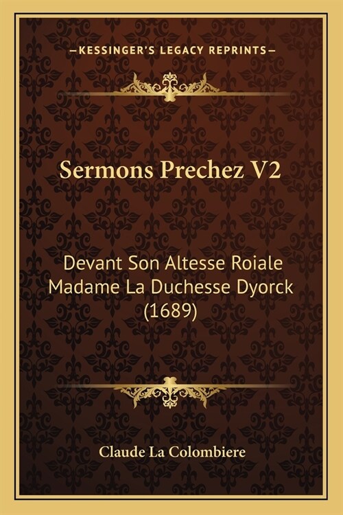 Sermons Prechez V2: Devant Son Altesse Roiale Madame La Duchesse Dyorck (1689) (Paperback)