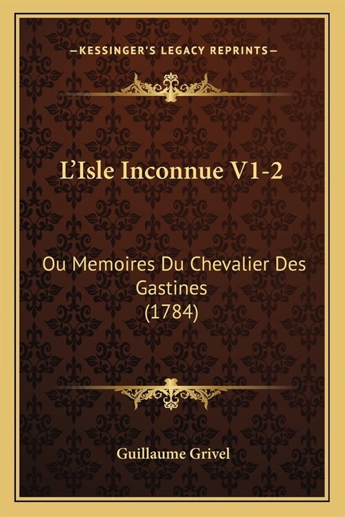 LIsle Inconnue V1-2: Ou Memoires Du Chevalier Des Gastines (1784) (Paperback)