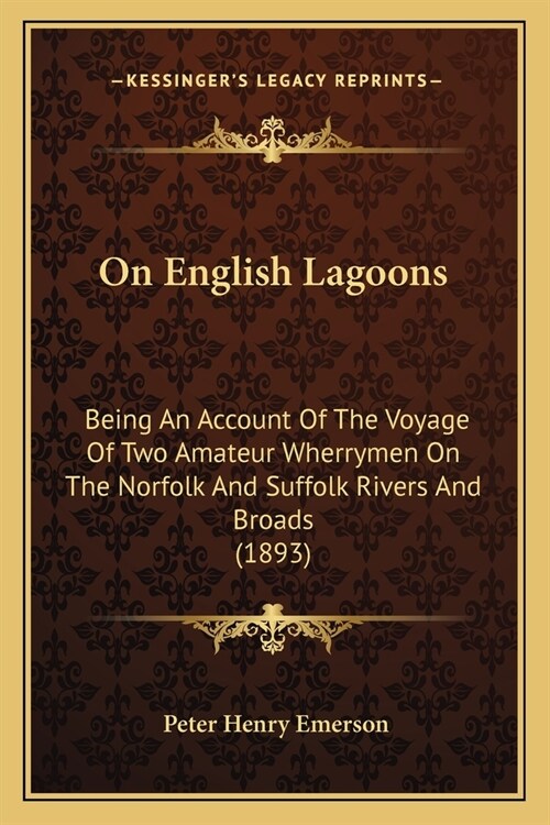 On English Lagoons: Being An Account Of The Voyage Of Two Amateur Wherrymen On The Norfolk And Suffolk Rivers And Broads (1893) (Paperback)