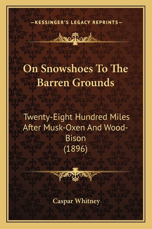 On Snowshoes To The Barren Grounds: Twenty-Eight Hundred Miles After Musk-Oxen And Wood-Bison (1896) (Paperback)