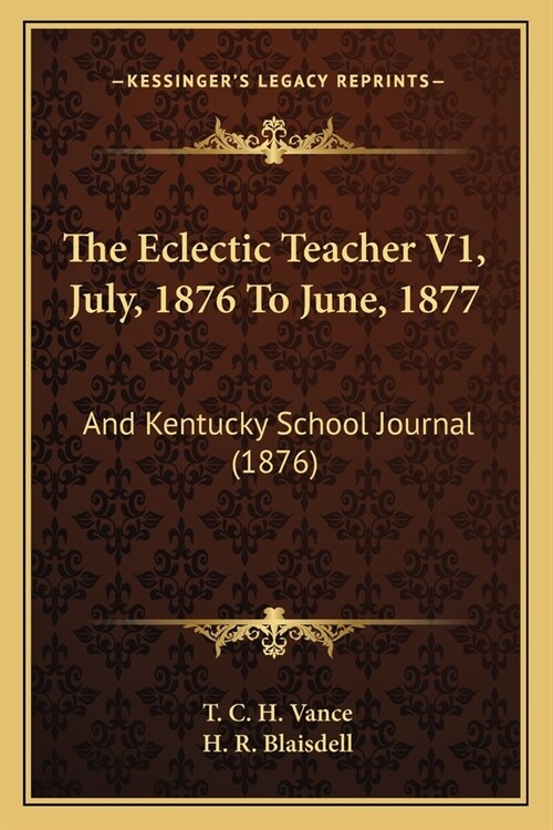 The Eclectic Teacher V1, July, 1876 To June, 1877: And Kentucky School Journal (1876) (Paperback)