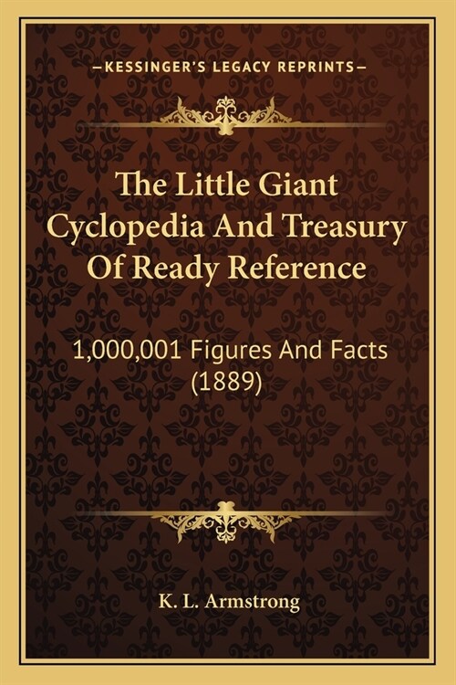 The Little Giant Cyclopedia And Treasury Of Ready Reference: 1,000,001 Figures And Facts (1889) (Paperback)