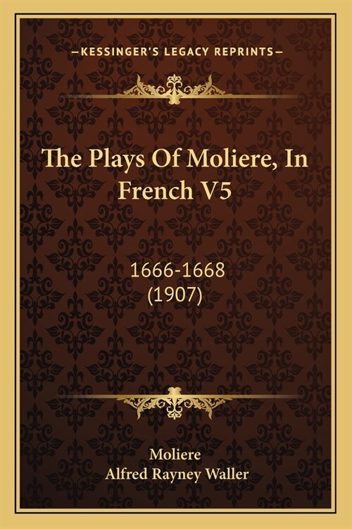 The Plays Of Moliere, In French V5: 1666-1668 (1907) (Paperback)