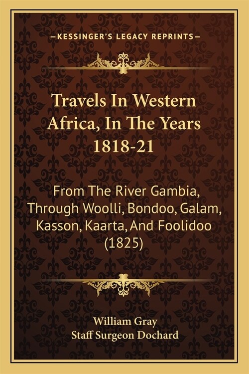 Travels In Western Africa, In The Years 1818-21: From The River Gambia, Through Woolli, Bondoo, Galam, Kasson, Kaarta, And Foolidoo (1825) (Paperback)