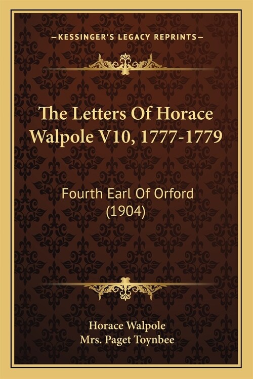 The Letters Of Horace Walpole V10, 1777-1779: Fourth Earl Of Orford (1904) (Paperback)