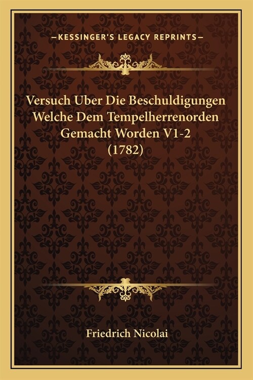 Versuch Uber Die Beschuldigungen Welche Dem Tempelherrenorden Gemacht Worden V1-2 (1782) (Paperback)