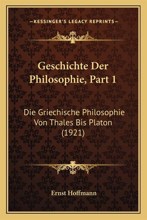 Geschichte Der Philosophie, Part 1: Die Griechische Philosophie Von Thales Bis Platon (1921) (Paperback)