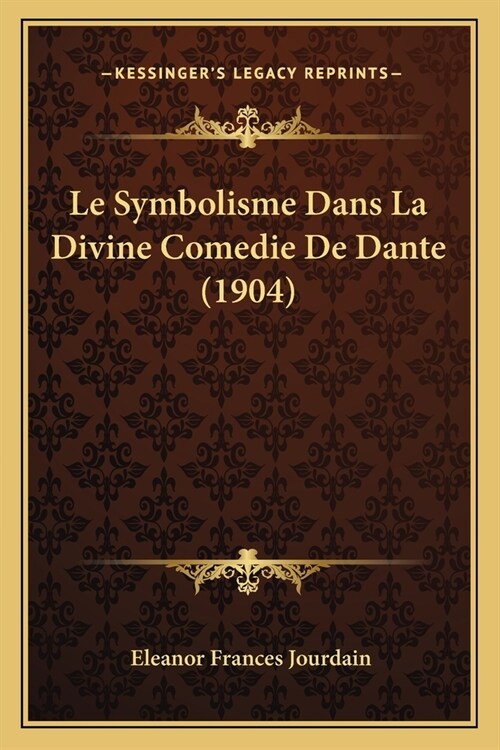 Le Symbolisme Dans La Divine Comedie De Dante (1904) (Paperback)