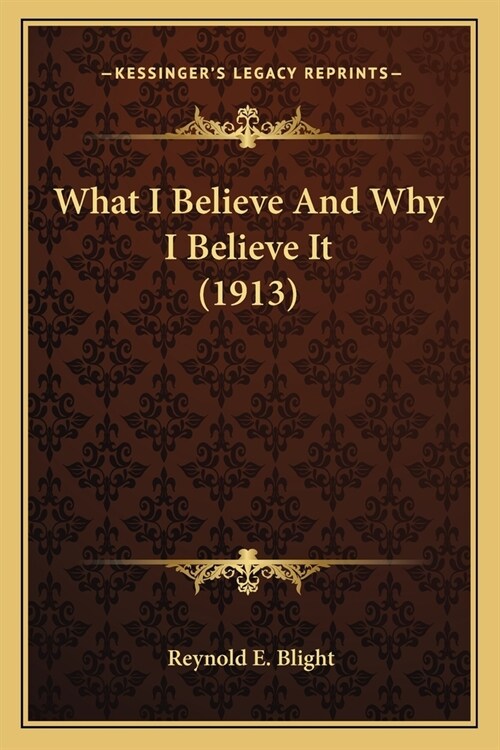 What I Believe And Why I Believe It (1913) (Paperback)