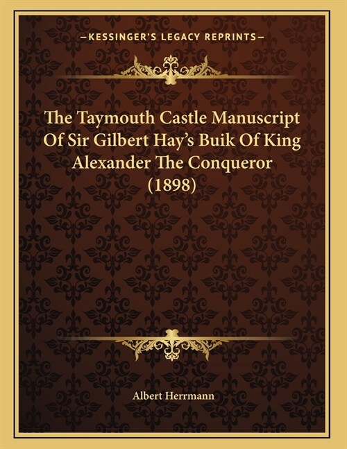 The Taymouth Castle Manuscript Of Sir Gilbert Hays Buik Of King Alexander The Conqueror (1898) (Paperback)