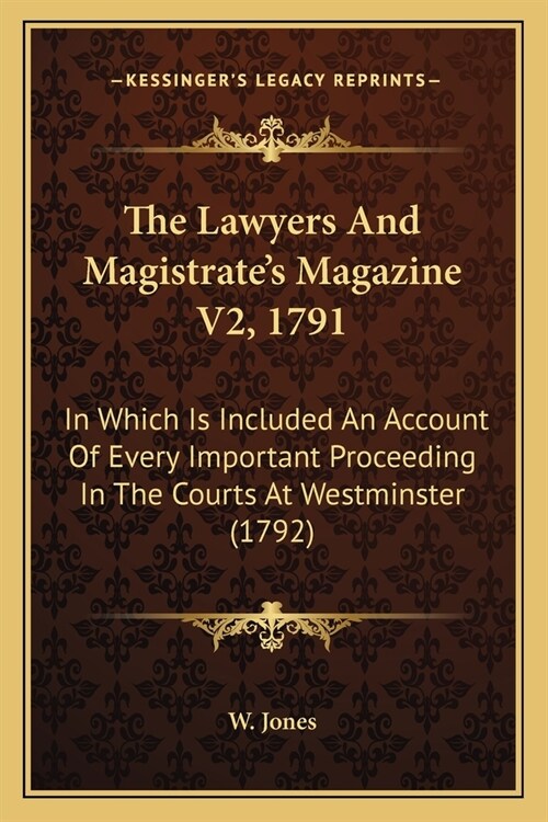 The Lawyers And Magistrates Magazine V2, 1791: In Which Is Included An Account Of Every Important Proceeding In The Courts At Westminster (1792) (Paperback)