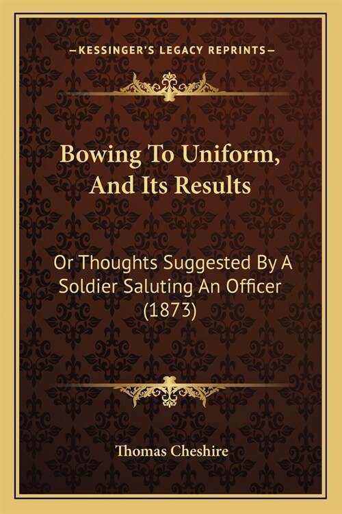 Bowing To Uniform, And Its Results: Or Thoughts Suggested By A Soldier Saluting An Officer (1873) (Paperback)