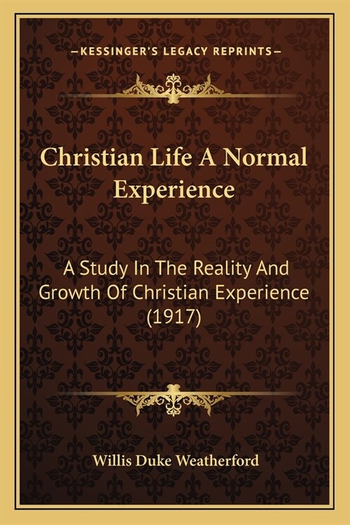 Christian Life A Normal Experience: A Study In The Reality And Growth Of Christian Experience (1917) (Paperback)