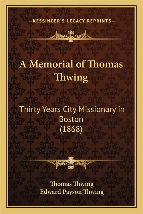 A Memorial of Thomas Thwing: Thirty Years City Missionary in Boston (1868) (Paperback)