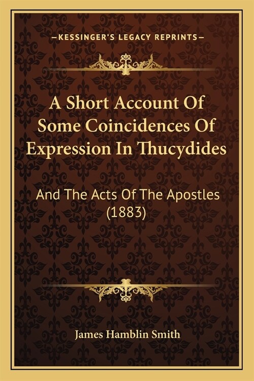 A Short Account Of Some Coincidences Of Expression In Thucydides: And The Acts Of The Apostles (1883) (Paperback)