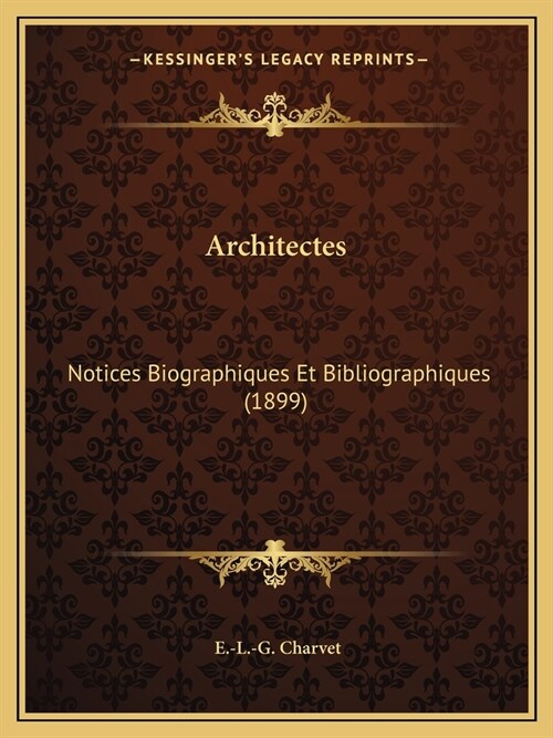 Architectes: Notices Biographiques Et Bibliographiques (1899) (Paperback)